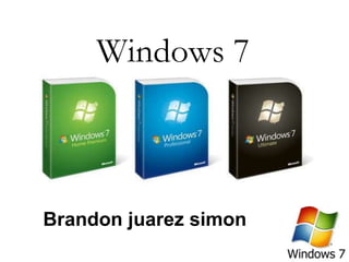 Windows 7
Brandon juarez simon
 