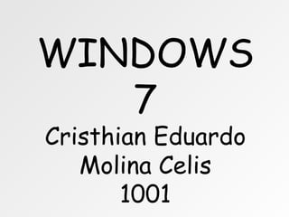 WINDOWS 7 Cristhian Eduardo Molina Celis  1001  