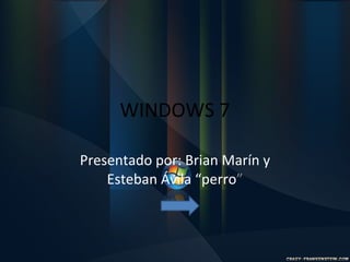 WINDOWS 7 Presentado por: Brian Marín y Esteban Ávila “perro ” 
