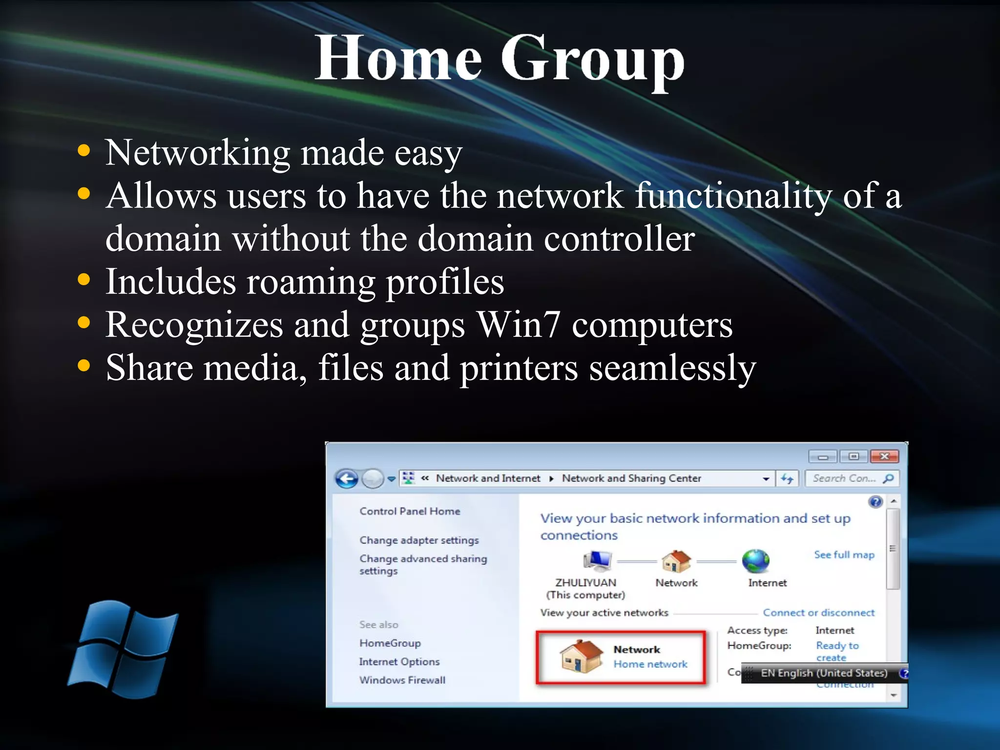 Networking made easy Allows users to have the network functionality of a domain without the domain controller Includes roaming profiles Recognizes and groups Win7 computers Share media, files and printers seamlessly 