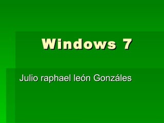 Windows 7 Julio raphael león Gonzáles 