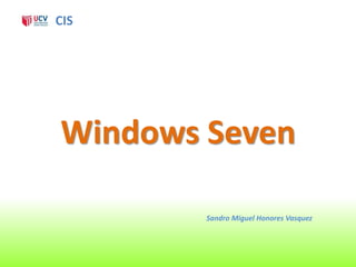 CIS




Windows Seven

        Sandro Miguel Honores Vasquez
 