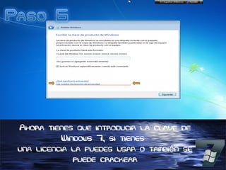 Ahora tienes que introducir la clave de
Windows 7, si tienes
una licencia la puedes usar o también se
puede crackear