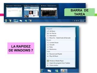 BARRA DE
                TAREA




 LA RAPIDEZ
DE WINDOWS 7
 