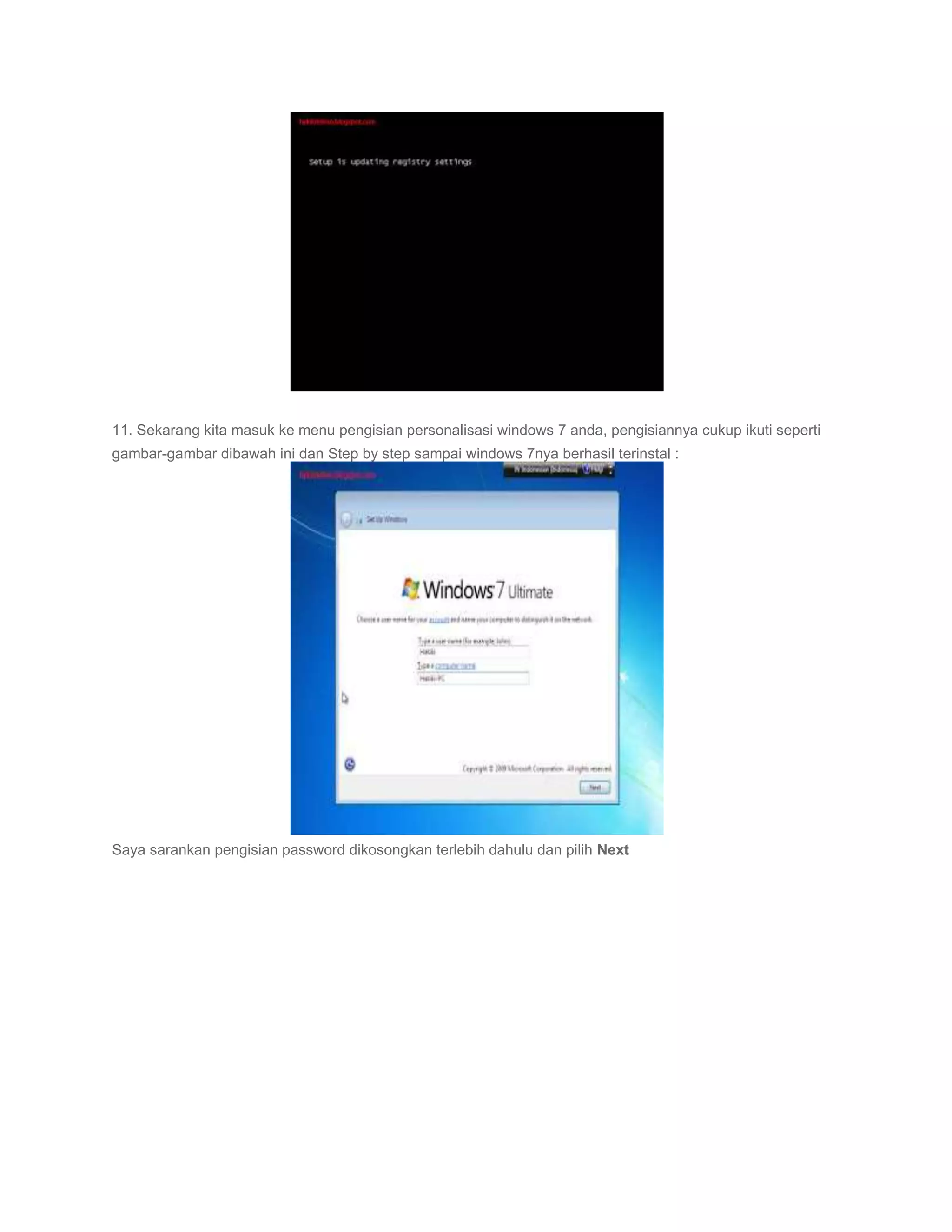 11. Sekarang kita masuk ke menu pengisian personalisasi windows 7 anda, pengisiannya cukup ikuti seperti
gambar-gambar dibawah ini dan Step by step sampai windows 7nya berhasil terinstal :




Saya sarankan pengisian password dikosongkan terlebih dahulu dan pilih Next
 