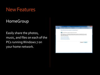 New FeaturesWindows XP ModeGet all the benefits of Windows 7 and continue to leverage your investments in older business and productivity programs that require a PC running Windows XP.