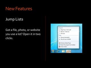  EnhancementsNew FeaturesLive Taskbar PreviewManage lots of open programs, documents, and browser windows easily with thumbnail and full-screen previews of open windows.