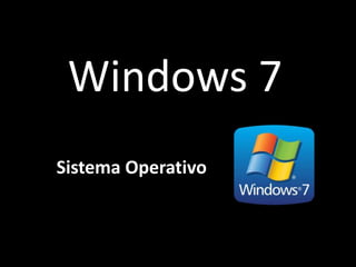 Windows 7
Sistema Operativo
 