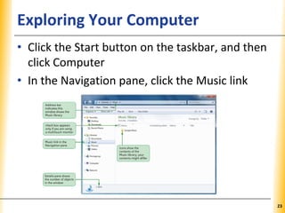 XPXPXPExploring Your Computer
• Click the Start button on the taskbar, and then
click Computer
• In the Navigation pane, click the Music link
23
 