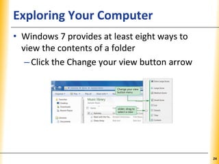 XPXPXPExploring Your Computer
• Windows 7 provides at least eight ways to
view the contents of a folder
–Click the Change your view button arrow
24
 
