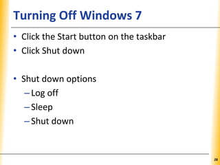 XPXPXPTurning Off Windows 7
• Click the Start button on the taskbar
• Click Shut down
• Shut down options
–Log off
–Sleep
–Shut down
28
 