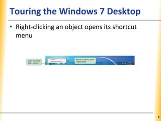 XPXPXPTouring the Windows 7 Desktop
• Right-clicking an object opens its shortcut
menu
9
 