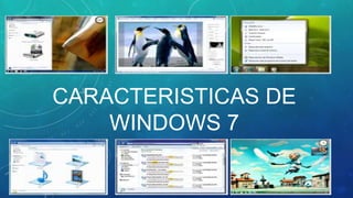 CARACTERISTICAS DE
WINDOWS 7

 