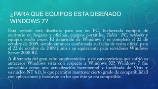 ¿PARA QUE EQUIPOS ESTA DISEÑADO
WINDOWS 7?

 