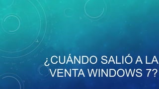 ¿CUÁNDO SALIÓ A LA
VENTA WINDOWS 7?

 
