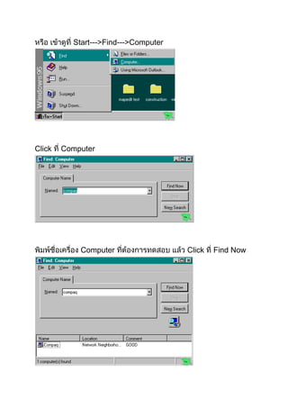 Start--->Find--->Computer

Click

Computer

Computer

Click

Find Now

 