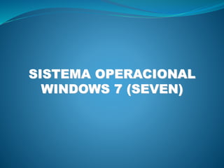 SISTEMA OPERACIONAL
WINDOWS 7 (SEVEN)
 