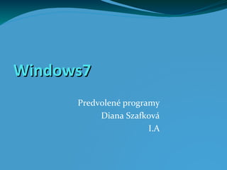 Windows7Windows7
Predvolené programy
Diana Szafková
I.A
 