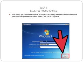 PASO 6:
ELIJE TUS PREFERENCIAS
 Se te pedirá que confirmes el idioma, fecha y hora actuales y el teclado o medio de entrada.
Selecciona las opciones adecuadas para ti y haz clic en "Siguiente".
 