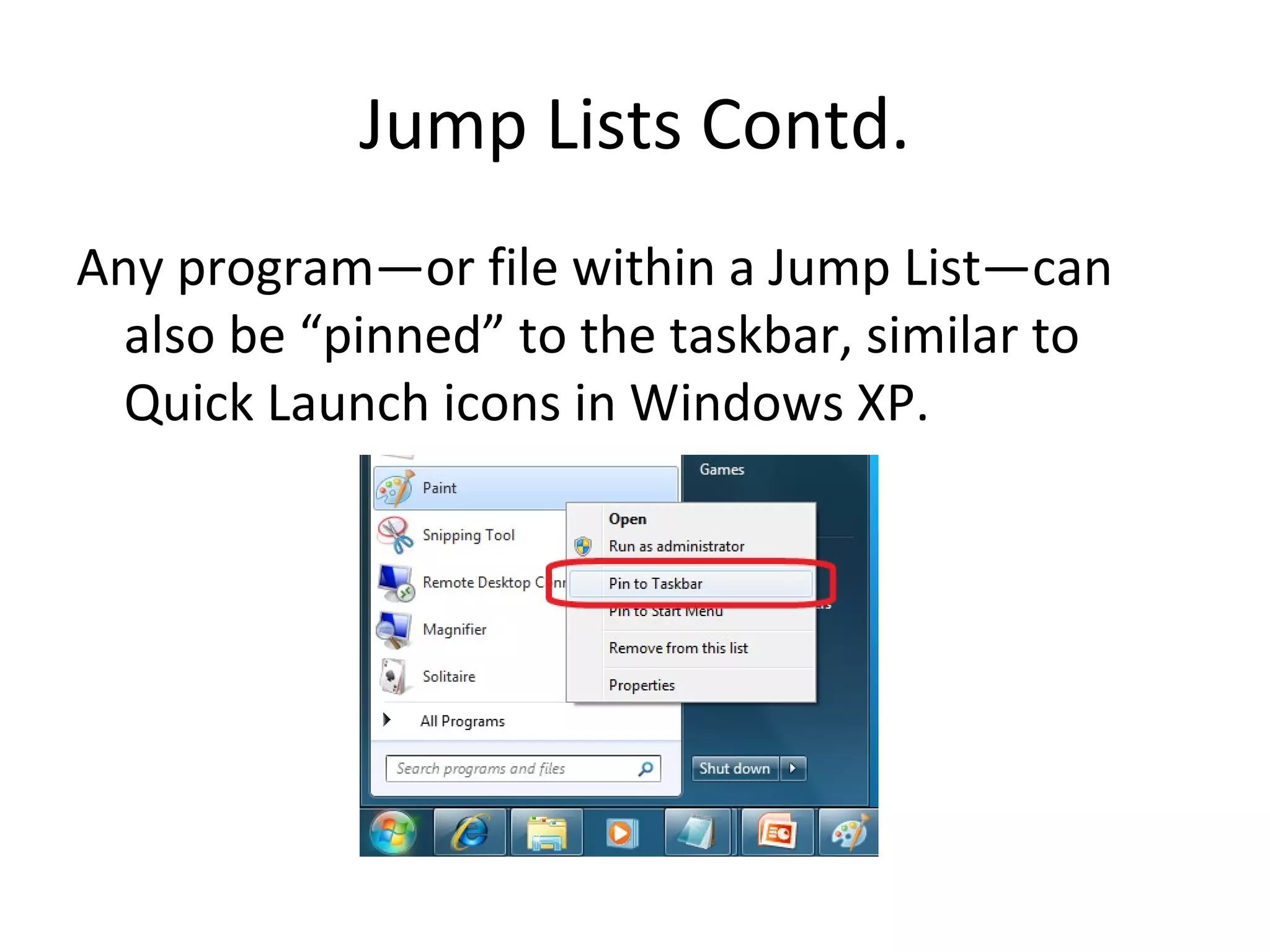 Jump Lists Contd. Any program—or file within a Jump List—can also be “pinned” to the taskbar, similar to Quick Launch icons in Windows XP. 