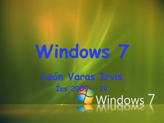 Windows 7
León Varas Irvis
  Íes 2009 - IV
 