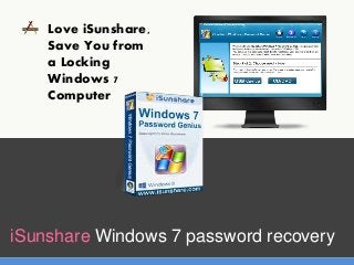 iSunshare Windows 7 password recovery
Love iSunshare,
Save You from
a Locking
Windows 7
Computer
START HERE
 