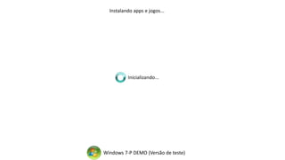 Windows 7-P DEMO (Versão de teste)
Inicializando...
Instalando apps e jogos...
 