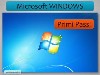 Microsoft WINDOWS

                        Primi Passi




www.dianatonelli.it
 