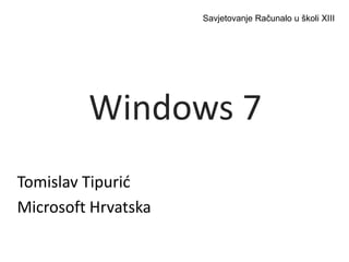 Savjetovanje Računalo u školi XIII Windows 7 Tomislav Tipurić Microsoft Hrvatska 