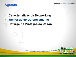 Características de Networking
Melhorias de Gerenciamento
Reforço na Proteção de Dados
 