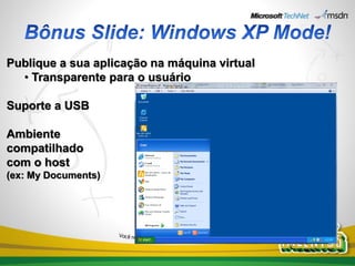 Publique a sua aplicação na máquina virtual
  • Transparente para o usuário

Suporte a USB

Ambiente
compatilhado
com o host
(ex: My Documents)
 