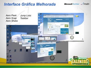 Aero Peek    Jump Lists
Aero Snap    Taskbar
Aero Shake
 