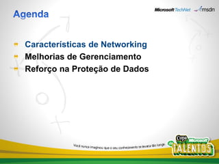 Características de Networking
Melhorias de Gerenciamento
Reforço na Proteção de Dados
 