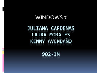 WINDOWS 7  JULIANA CARDENASLAURA MORALES KENNY AVENDAÑO902-JM  