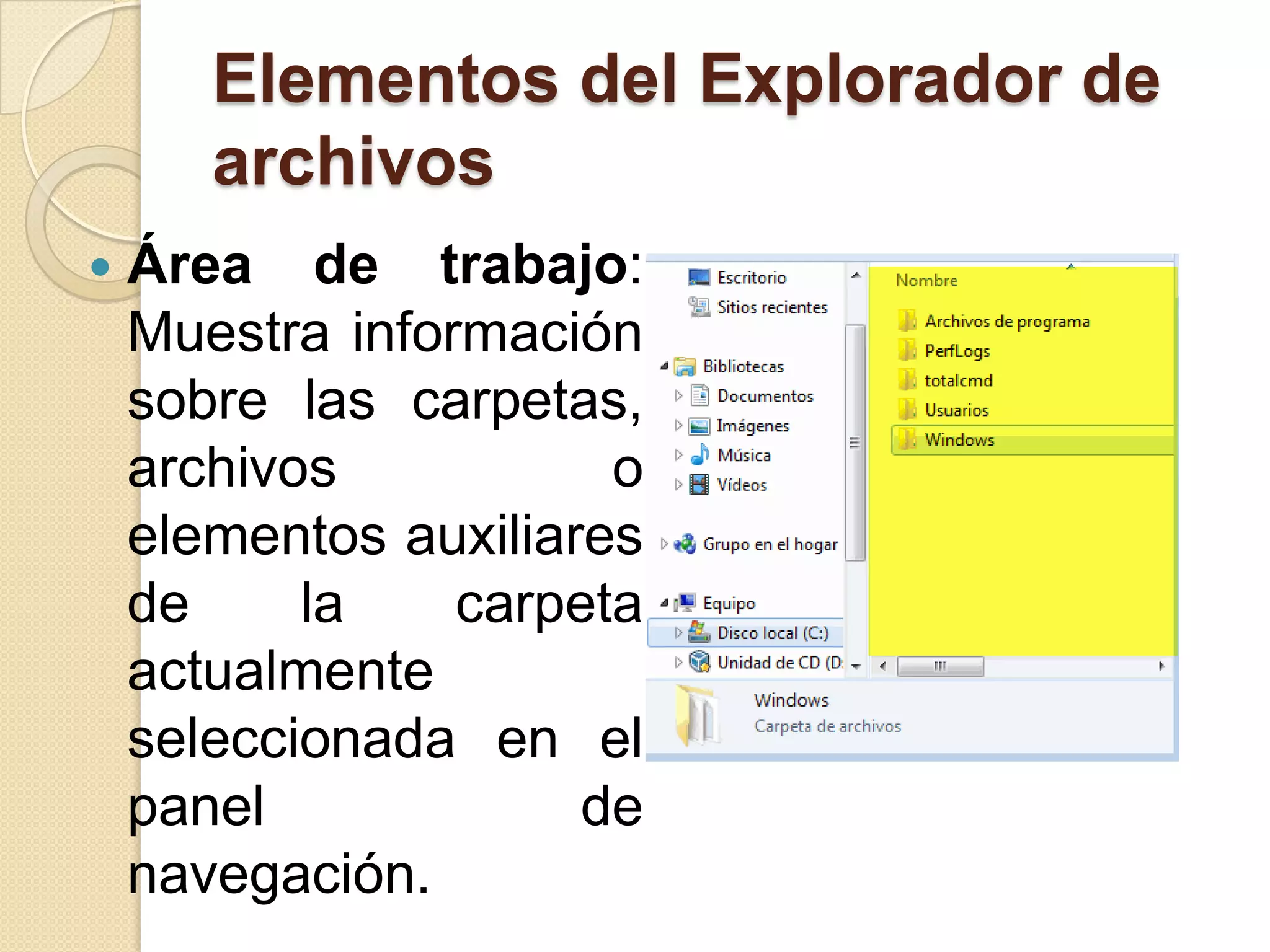 Elementos del Explorador de
archivos
 Área de trabajo:
Muestra información
sobre las carpetas,
archivos o
elementos auxiliares
de la carpeta
actualmente
seleccionada en el
panel de
navegación.
 