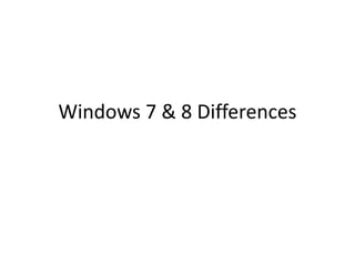Windows 7 & 8 Differences
 