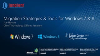 Migration Strategies & Tools for Windows 7 & 8
Joe Honan
Chief Technology Officer, Janalent


                                         2012
 
