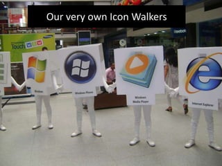 Activity@ GlanceActivity Duration: Started in 1st Week of November to Last week of DecemberA Windows experience zone was built and dedicated to the two products, Windows7 & Windows Phone. At these experience Zones consumers could explore and use Windows 7 on the installed laptops &Touch screens.At the Windows Phone zone consumers were exposed to a live demo of the phone Unconventional Product experience when Icons Come Alive dressed as life size icons of MS Word, MS Excel, Media Player, Outlook, Internet Explorer interacted with consumers & kids, kept them engaged and entertained by dancing on tunes.