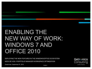 Zoetermeer, September 9th, 2010,[object Object],Enabling the new way of work:Windows 7 and office 2010,[object Object],Deploying the new features in the Windows/office ecosystem,[object Object],kees de vos / portfolio manager workspace optimization,[object Object],public,[object Object]