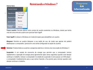 WINDOWS 7 AULA 1 17
Programa
EJA
Informatizado
ReiniciandooWindows7
 