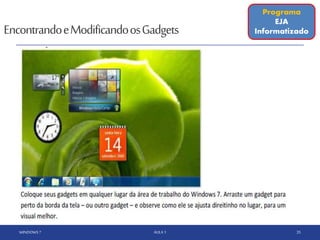EncontrandoeModificandoosGadgets
WINDOWS 7 AULA 1 35
Programa
EJA
Informatizado
 