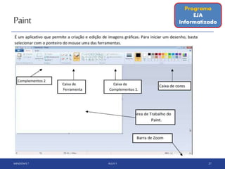 Paint
WINDOWS 7 AULA 1 37
Programa
EJA
Informatizado
 