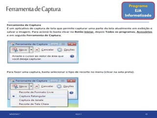 FerramentadeCaptura
WINDOWS 7 AULA 1 43
Programa
EJA
Informatizado
 