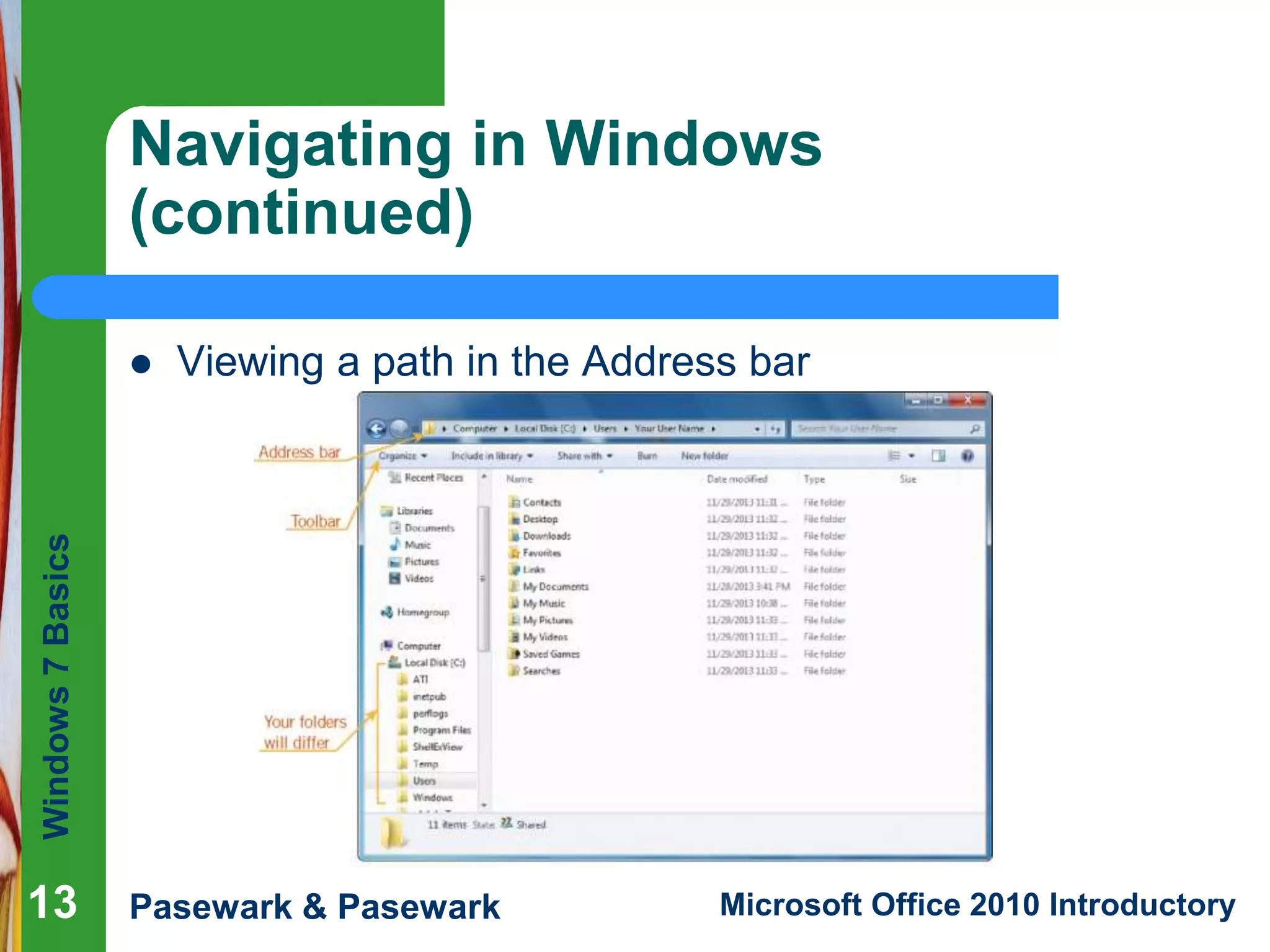 Windows7Basics
Pasewark & Pasewark Microsoft Office 2010 Introductory
Navigating in Windows
(continued)
 Viewing a path in the Address bar
13
 