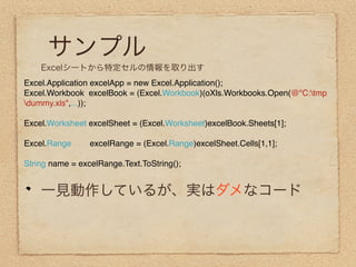Excel.Application excelApp = new Excel.Application();
Excel.Workbook excelBook = (Excel.Workbook)(oXls.Workbooks.Open(@"C:tmp
dummy.xls",...));

Excel.Worksheet excelSheet = (Excel.Worksheet)excelBook.Sheets[1];

Excel.Range      excelRange = (Excel.Range)excelSheet.Cells[1,1];

String name = excelRange.Text.ToString();
 