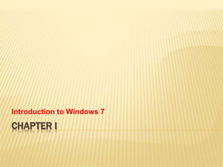 CHAPTER I
Introduction to Windows 7
 