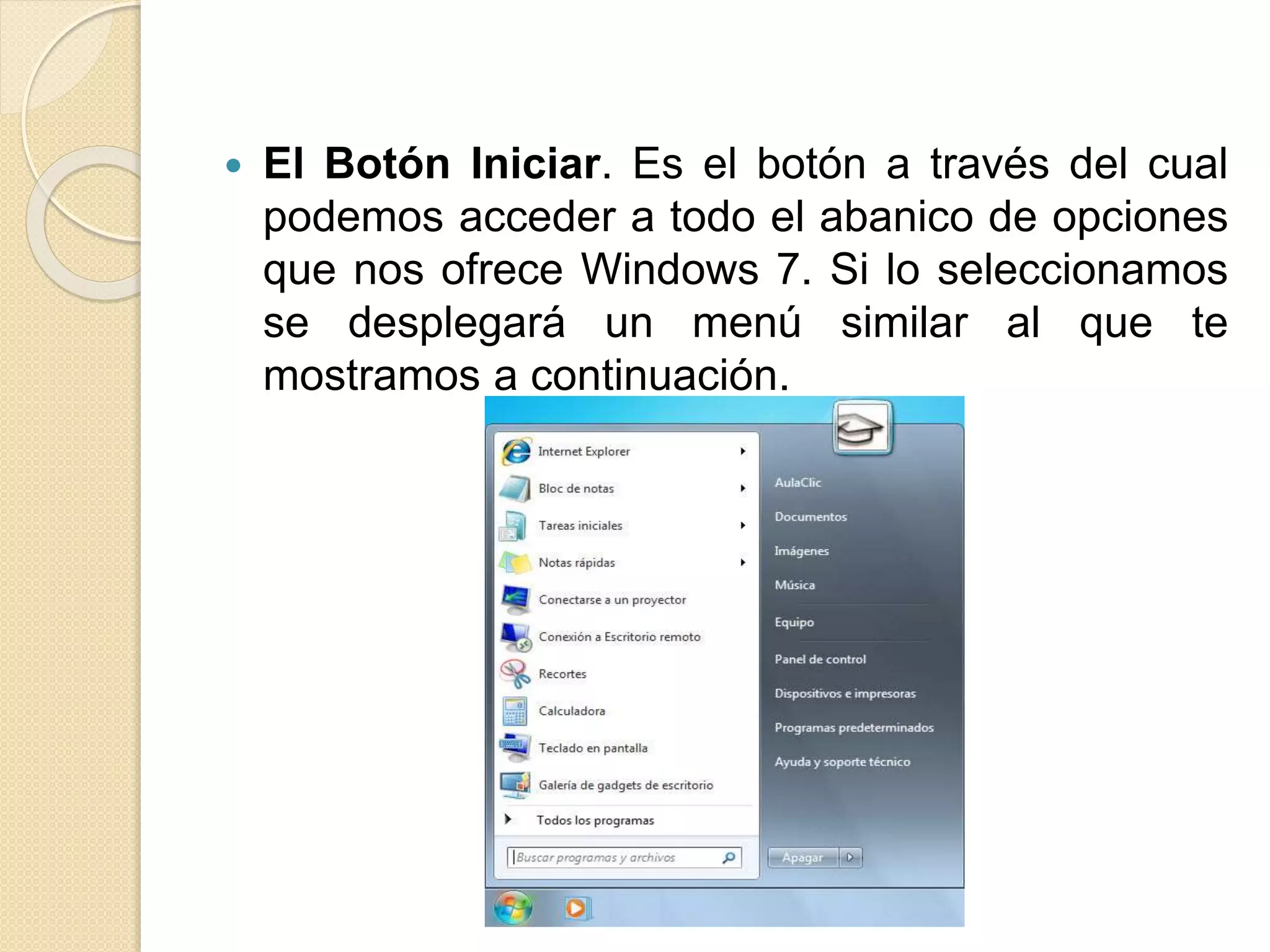  El Botón Iniciar. Es el botón a través del cual
podemos acceder a todo el abanico de opciones
que nos ofrece Windows 7. Si lo seleccionamos
se desplegará un menú similar al que te
mostramos a continuación.
 