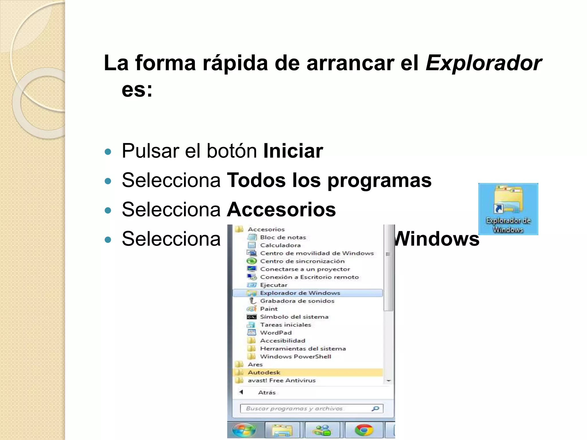 La forma rápida de arrancar el Explorador
es:
 Pulsar el botón Iniciar
 Selecciona Todos los programas
 Selecciona Accesorios
 Selecciona el Explorador de Windows
 