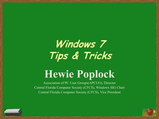 Windows 7Tips & Tricks Hewie Poplock Association of PC User Groups(APCUG), Director Central Florida Computer Society (CFCS), Windows SIG Chair Central Florida Computer Society (CFCS), Vice President 