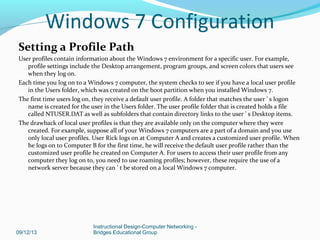 Setting a Profile Path
User profiles contain information about the Windows 7 environment for a specific user. For example,...